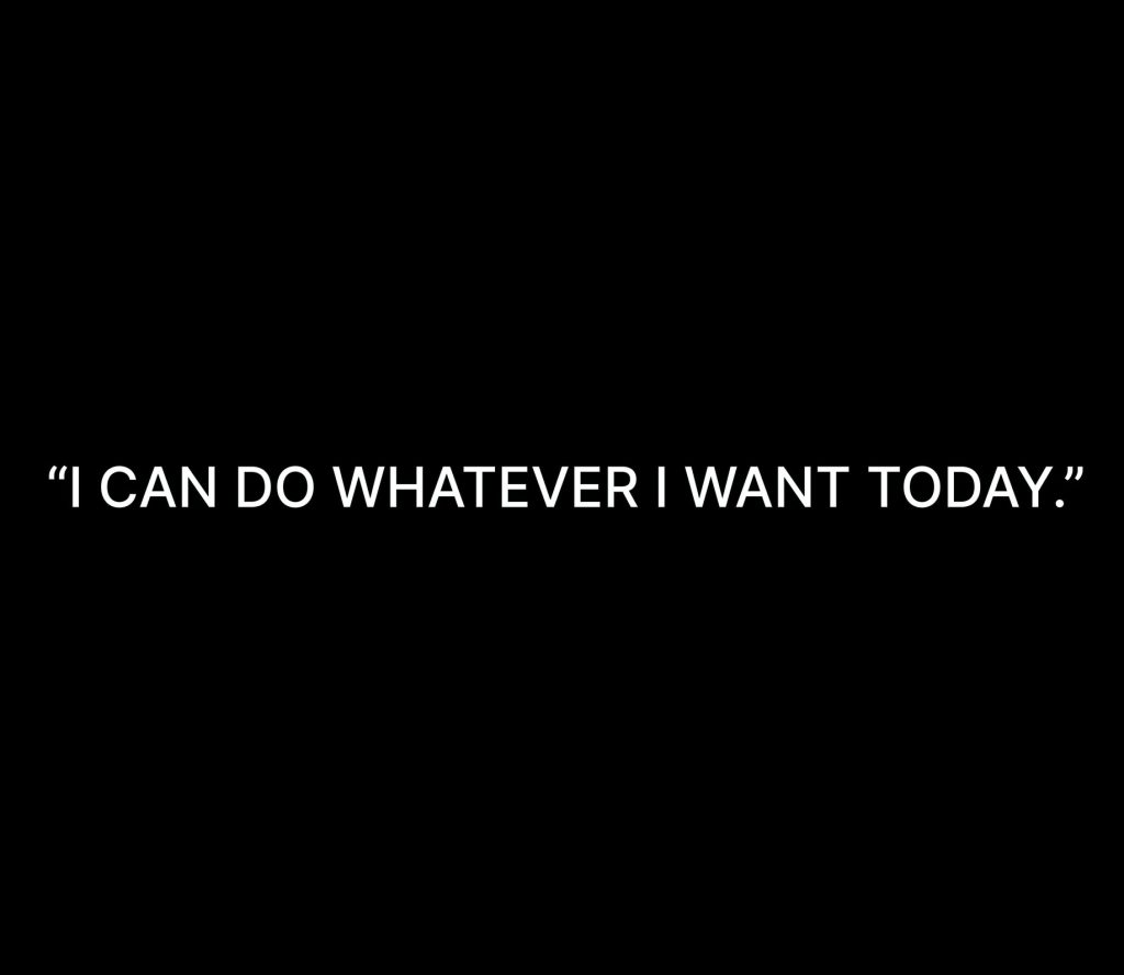 A black square with text reading "I can do whatever I want today."